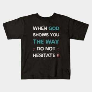 When God shows you the way, do not hesitate! Kids T-Shirt